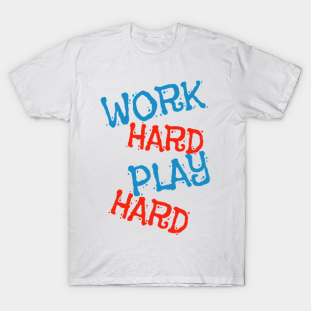 Work Hard Play Hard Work Harder TShirt TeePublic